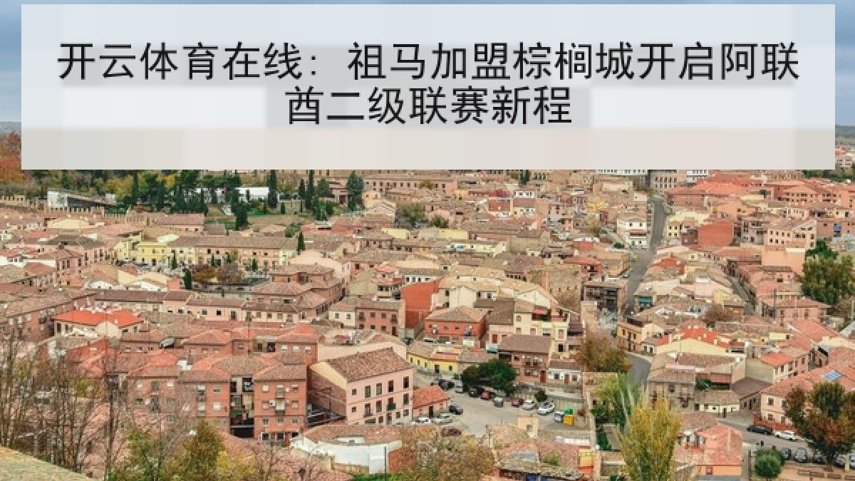 开云体育在线: 祖马加盟棕榈城开启阿联酋二级联赛新程