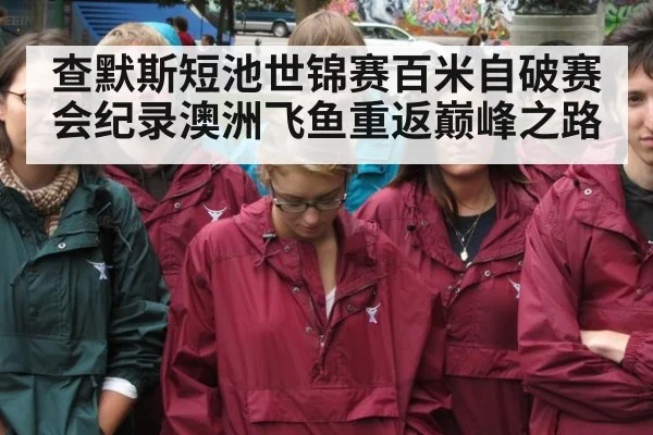 查默斯短池世锦赛百米自破赛会纪录澳洲飞鱼重返巅峰之路