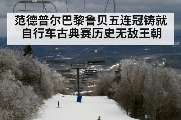范德普尔巴黎鲁贝五连冠铸就自行车古典赛历史无敌王朝